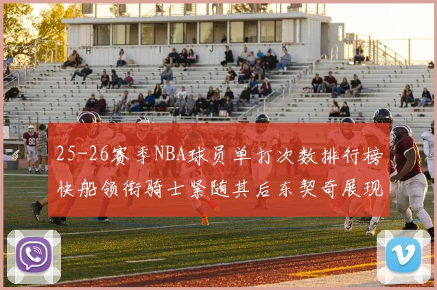 25-26赛季NBA球员单打次数排行榜快船领衔骑士紧随其后东契奇展现最高效率