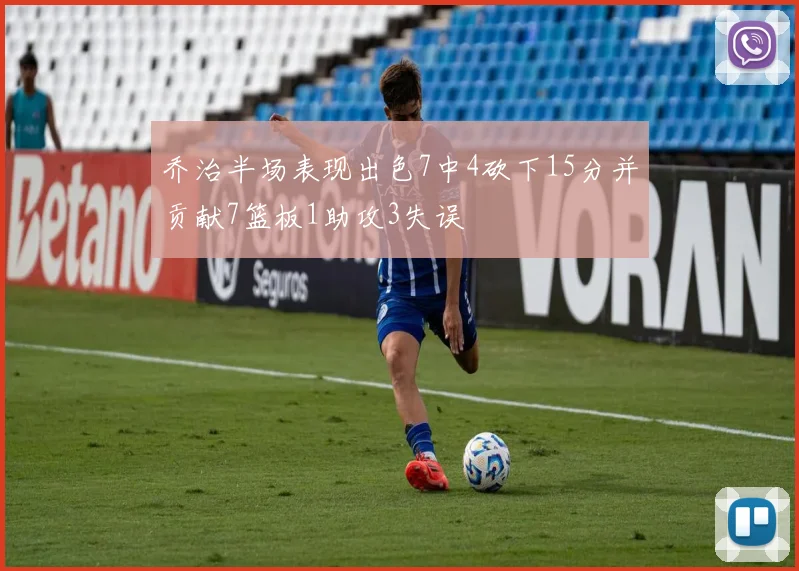 乔治半场表现出色7中4砍下15分并贡献7篮板1助攻3失误